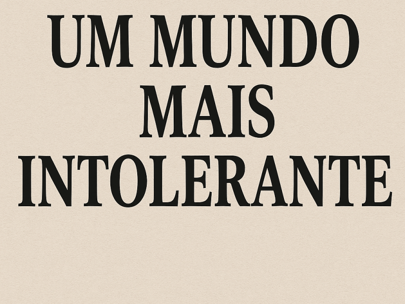 Um Mundo mais&nbsp;Intolerante